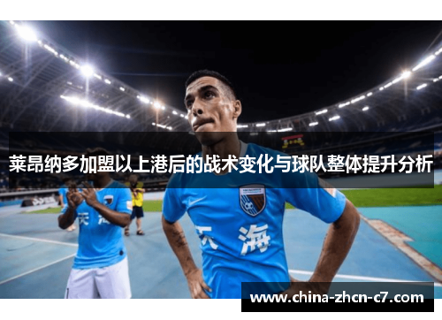 莱昂纳多加盟以上港后的战术变化与球队整体提升分析 莱昂纳多加盟以上港后的战术变化与球队整体提升分析