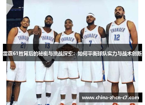雷霆61胜背后的秘密与挑战探索:如何平衡球队实力与战术创新 雷霆61胜背后的秘密与挑战探索:如何平衡球队实力与战术创新