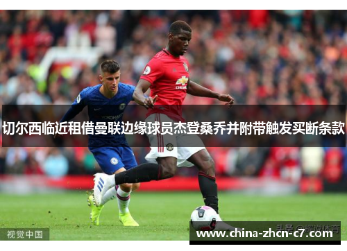 切尔西临近租借曼联边缘球员杰登桑乔并附带触发买断条款